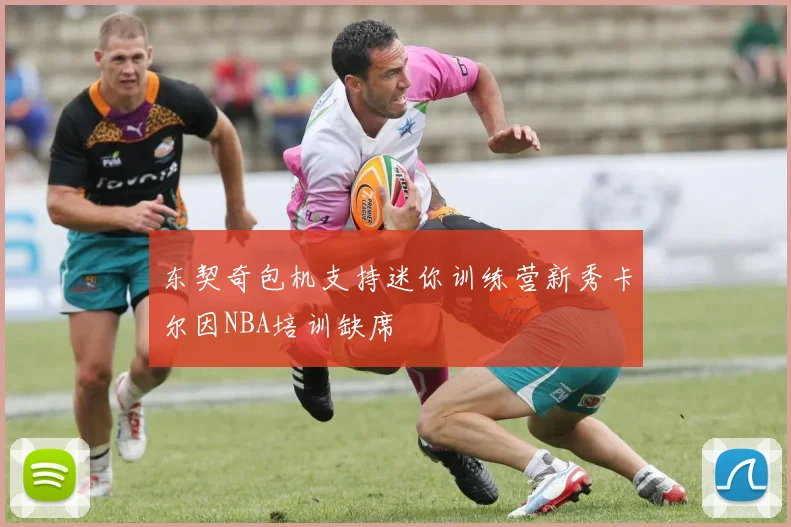 东契奇包机支持迷你训练营新秀卡尔因NBA培训缺席